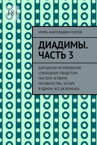 Диадимы. Часть 3. Для школы ясновидения «Свободные свидетели чистого четверга человечества, четыре в одном, всё включено».