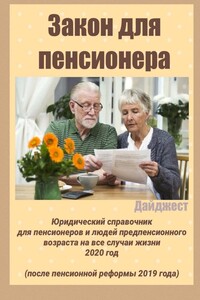 Закон для пенсионера. Юридический справочник для пенсионеров и людей предпенсионного возраста на все случаи жизни. 2020 год