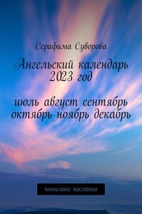Ангельский календарь. 2023 год. Июль, август, сентябрь, октябрь, ноябрь, декабрь. Ченнелинг-послания
