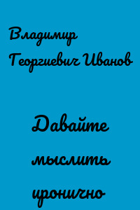 Давайте мыслить иронично