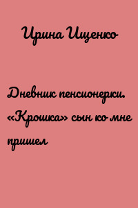 Дневник пенсионерки. «Крошка» сын ко мне пришел