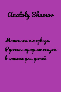 Машенька и медведь. Русские народные сказки в стихах для детей