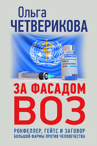 За фасадом ВОЗ. Рокфеллер, Гейтс и заговор большой фармы против человечества