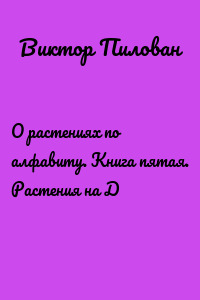О растениях по алфавиту. Книга пятая. Растения на Д