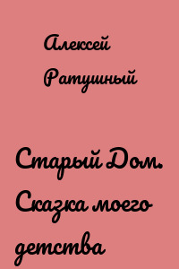 Старый Дом. Сказка моего детства
