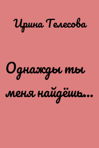 Однажды ты меня найдёшь…