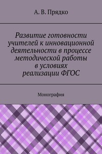 Развитие готовности учителей к инновационной деятельности в процессе методической работы в условиях реализации ФГОС. Монография