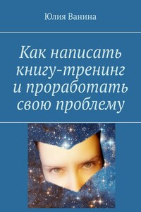 Как написать книгу-тренинг и проработать свою проблему