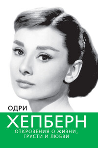 Одри Хепберн. Откровения о жизни, грусти и любви