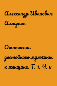 Отношение достойного мужчины к женщине. Т. 1. Ч. 6
