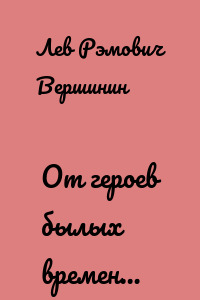 От героев былых времен…
