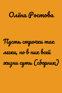 Пусть строчки так легки, но в них всей жизни суть (сборник)