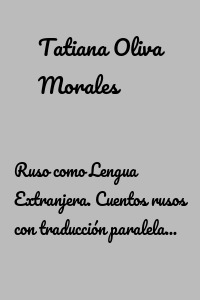 Ruso como Lengua Extranjera. Cuentos rusos con traducción paralela al español. Libro 1 (niveles A1-B2)