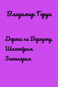 Дорога на Воркуту. Шахтёрам Заполярья