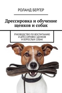 Дрессировка и обучение щенков и собак. Руководство по воспитанию и дрессировке щенков и взрослых собак