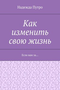 Как изменить свою жизнь. Если вам за…