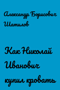 Как Николай Иванович купил кровать