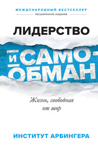 Лидерство и самообман. Жизнь, свободная от шор