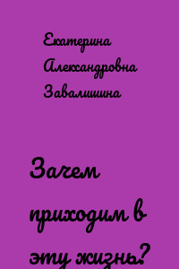 Зачем приходим в эту жизнь?