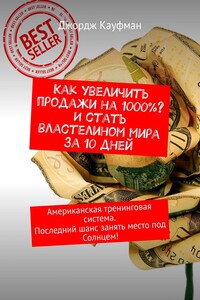 Как увеличить продажи на 1000%? И стать властелином мира за 10 дней. Американская тренинговая система. Последний шанс занять место под Солнцем!
