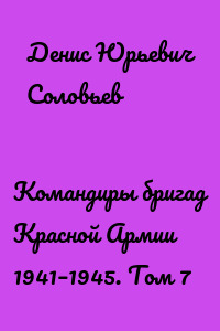 Командиры бригад Красной Армии 1941–1945. Том 7