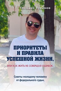 Приоритеты и правила успешной жизни, или Как жить, не совершая ошибок. Советы молодому человеку от федерального судьи