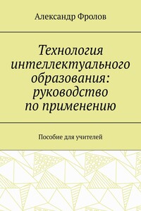 Технология интеллектуального образования: руководство по применению. Пособие для учителей