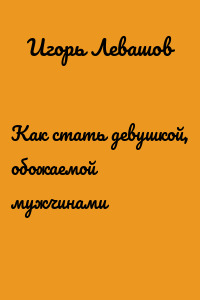 Как стать девушкой, обожаемой мужчинами
