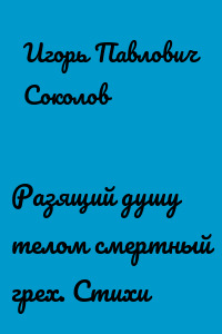Разящий душу телом смертный грех. Стихи