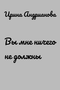 Вы мне ничего не должны
