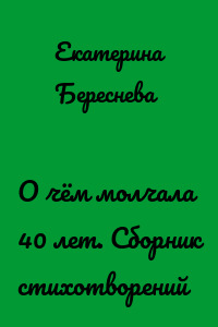О чём молчала 40 лет. Сборник стихотворений