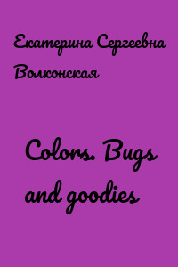 Colors. Bugs and goodies