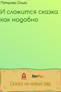 И сложится сказка, как надобно