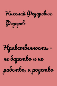 Нравственность – не барство и не рабство, а родство