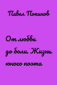 От любви до боли. Жизнь юного поэта