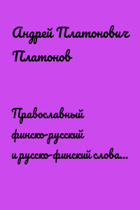 Православный финско-русский и русско-финский словарь. 2-я, исправленная, редакция