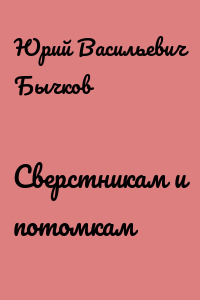 Сверстникам и потомкам