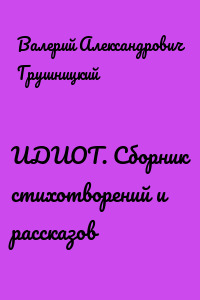 ИДИОТ. Сборник стихотворений и рассказов