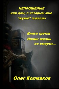 Непрошеные, или Дом, с которым мне «жутко» повезло. Книга третья. Начни жизнь со смерти…