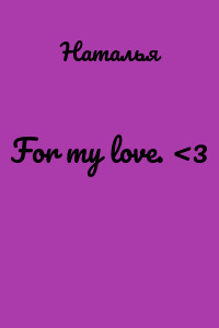 For my love. <3