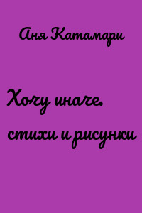 Хочу иначе. стихи и рисунки