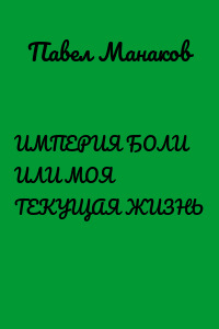 ИМПЕРИЯ БОЛИ ИЛИ МОЯ ТЕКУЩАЯ ЖИЗНЬ
