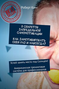 8 секретов запредельной самомотивации. Как замотивировать себя раз и навсегда? Успей занять место под Солнцем! Американская тренинговая система для профессионалов