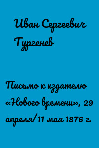Письмо к издателю «Нового времени», 29 апреля/11 мая 1876 г.
