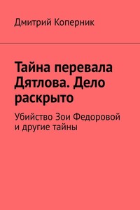 Тайна перевала Дятлова. Дело раскрыто. Убийство Зои Федоровой и другие тайны