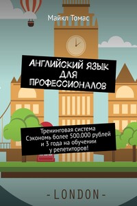 Английский язык для профессионалов. Тренинговая система. Сэкономь более 500 000 рублей и 3 года на обучении у репетиторов!