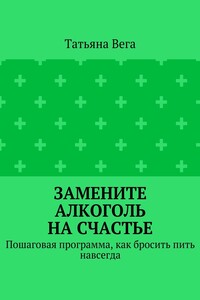 Замените алкоголь на счастье. Пошаговая программа, как бросить пить навсегда