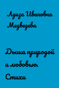 Дыша природой и любовью. Стихи