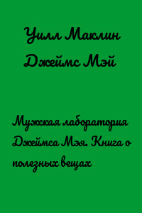 Мужская лаборатория Джеймса Мэя. Книга о полезных вещах