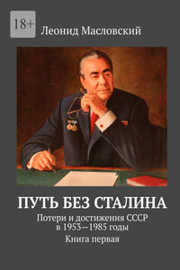 Путь без Сталина. Потери и достижения СССР в 1953—1985 годы. Книга первая